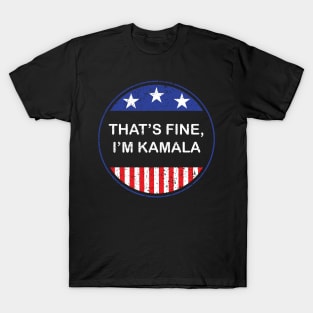 That's fine, I'm Kamala 2020 Vice Presidential Debate Kamala Harris Quote T-Shirt